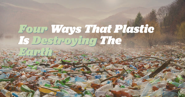 Four Ways That Plastic Is Destroying The Earth